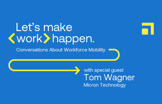 Let's make work happen. Conversations about workforce mobility with special guest Tom Wagner of Micron Technology