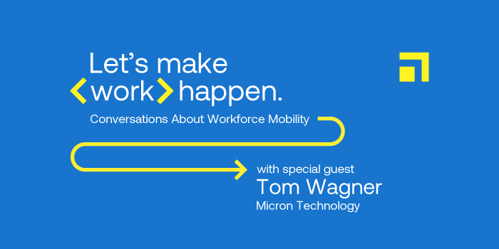 Let's make work happen. Conversations about workforce mobility with special guest Tom Wagner of Micron Technology